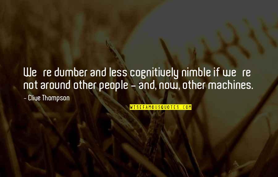 Nimble Best Quotes By Clive Thompson: We're dumber and less cognitively nimble if we're