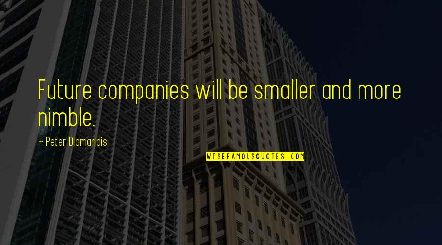 Nimble Best Quotes By Peter Diamandis: Future companies will be smaller and more nimble.