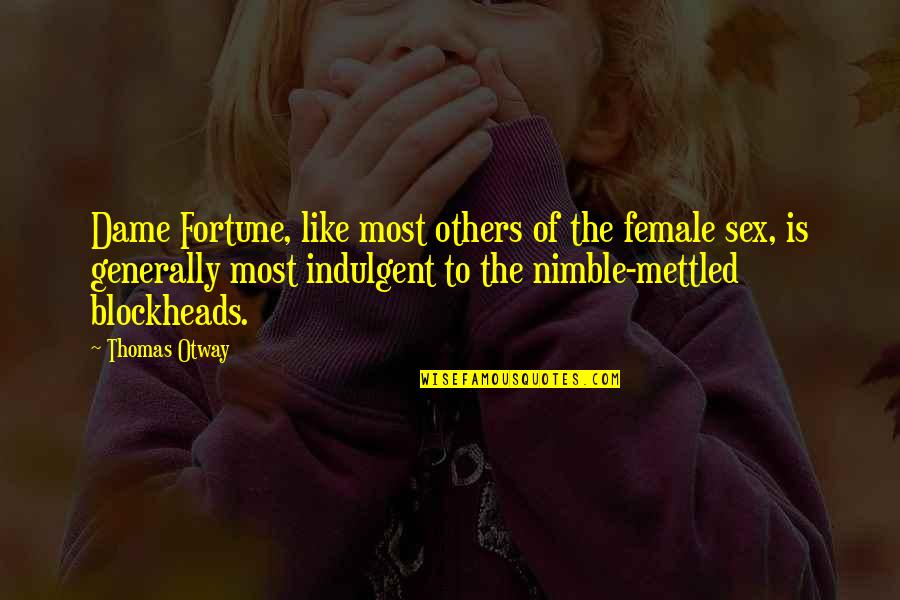 Nimble Best Quotes By Thomas Otway: Dame Fortune, like most others of the female