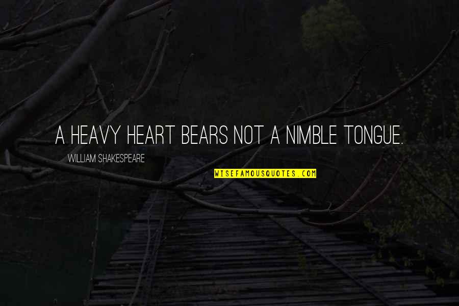 Nimble Best Quotes By William Shakespeare: A heavy heart bears not a nimble tongue.