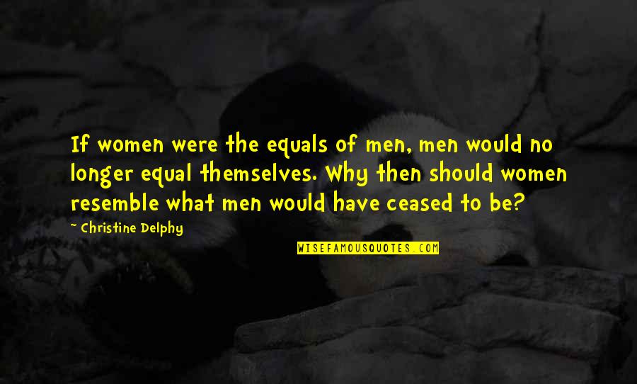 Nimble Business Quotes By Christine Delphy: If women were the equals of men, men Nimble Business Quotes By Christine Delphy: If women were the equals of men, men