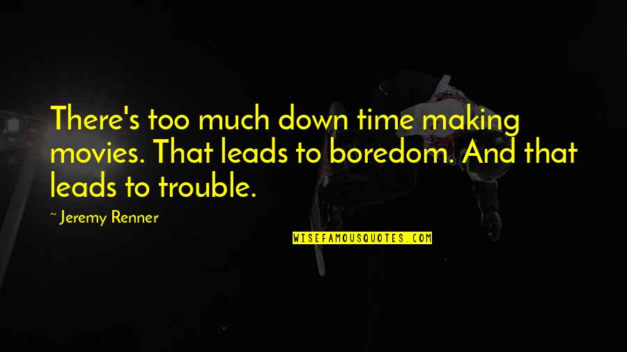 Nimble Business Quotes By Jeremy Renner: There's too much down time making movies. That Nimble Business Quotes By Jeremy Renner: There's too much down time making movies. That