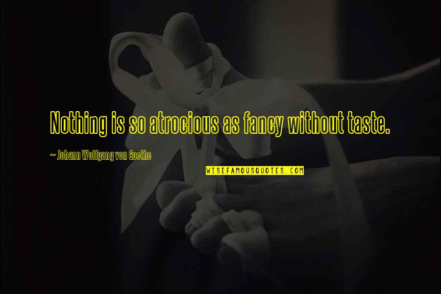 Nimble Business Quotes By Johann Wolfgang Von Goethe: Nothing is so atrocious as fancy without taste. Nimble Business Quotes By Johann Wolfgang Von Goethe: Nothing is so atrocious as fancy without taste.