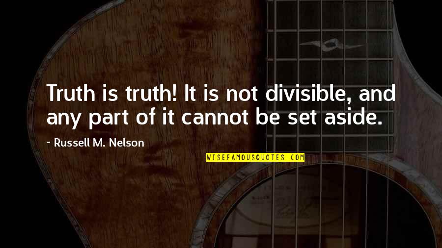 Nimble Business Quotes By Russell M. Nelson: Truth is truth! It is not divisible, and Nimble Business Quotes By Russell M. Nelson: Truth is truth! It is not divisible, and