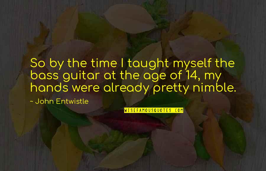 Nimble Hands Quotes By John Entwistle: So by the time I taught myself the Nimble Hands Quotes By John Entwistle: So by the time I taught myself the