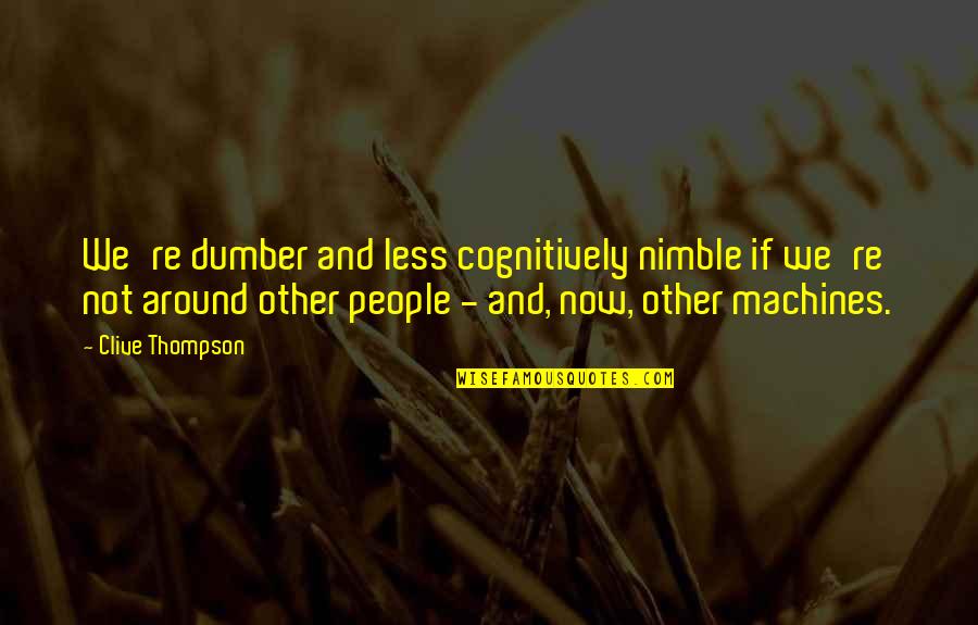Nimble Quotes By Clive Thompson: We're dumber and less cognitively nimble if we're