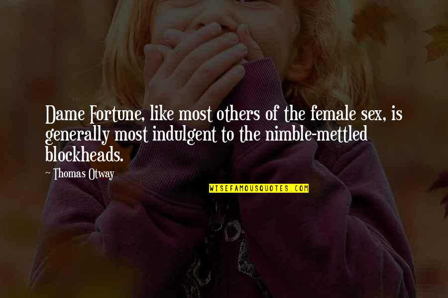 Nimble Quotes By Thomas Otway: Dame Fortune, like most others of the female