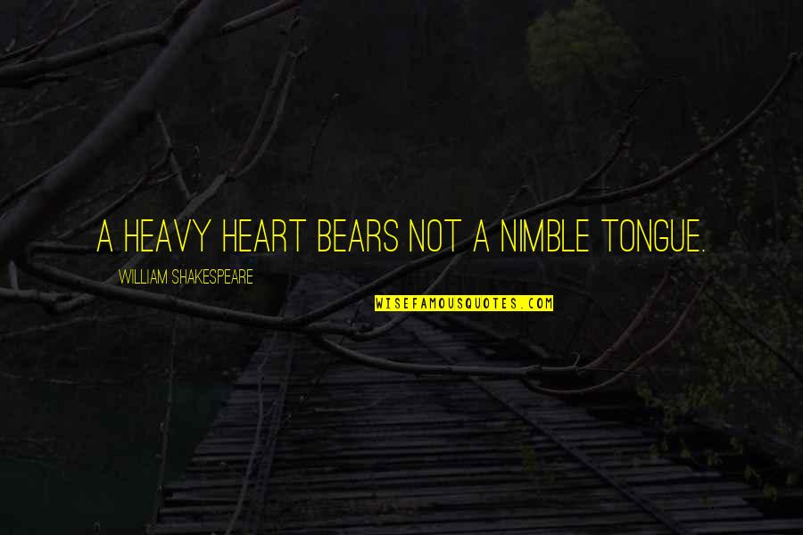 Nimble Quotes By William Shakespeare: A heavy heart bears not a nimble tongue.