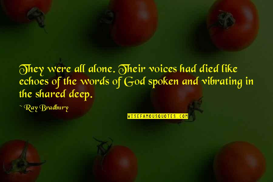 Nimblerod Quotes By Ray Bradbury: They were all alone. Their voices had died Nimblerod Quotes By Ray Bradbury: They were all alone. Their voices had died
