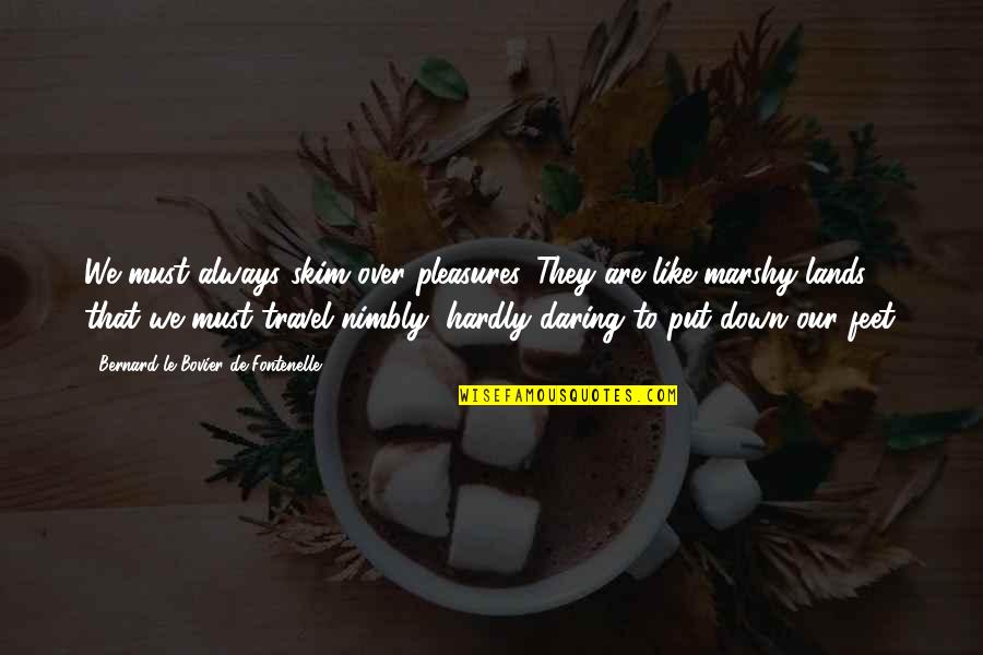 Nimbly Quotes By Bernard Le Bovier De Fontenelle: We must always skim over pleasures. They are Nimbly Quotes By Bernard Le Bovier De Fontenelle: We must always skim over pleasures. They are