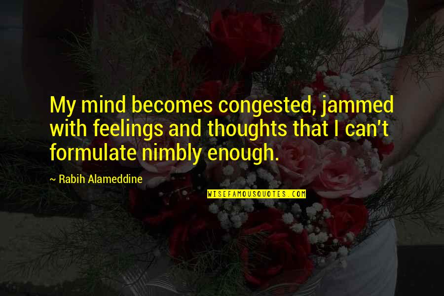 Nimbly Quotes By Rabih Alameddine: My mind becomes congested, jammed with feelings and Nimbly Quotes By Rabih Alameddine: My mind becomes congested, jammed with feelings and
