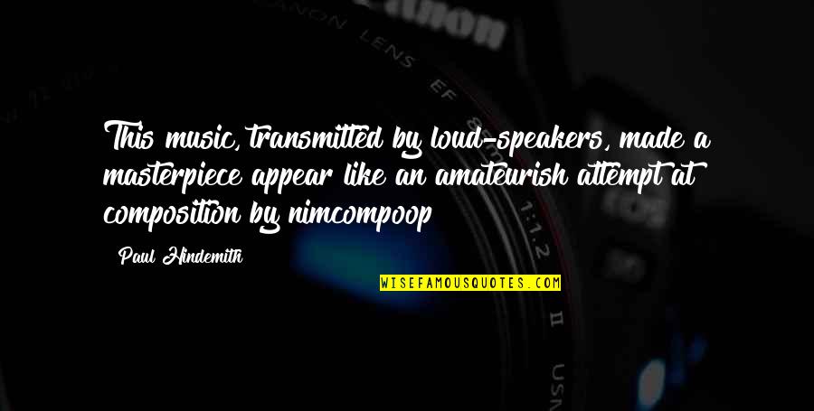 Nimcompoop Quotes By Paul Hindemith: This music, transmitted by loud-speakers, made a masterpiece