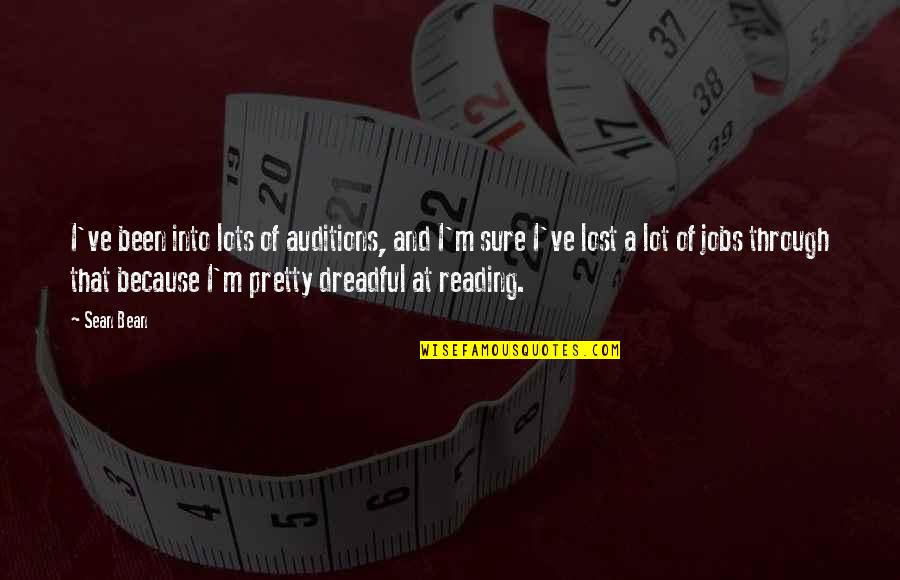 Nimelide Quotes By Sean Bean: I've been into lots of auditions, and I'm Nimelide Quotes By Sean Bean: I've been into lots of auditions, and I'm