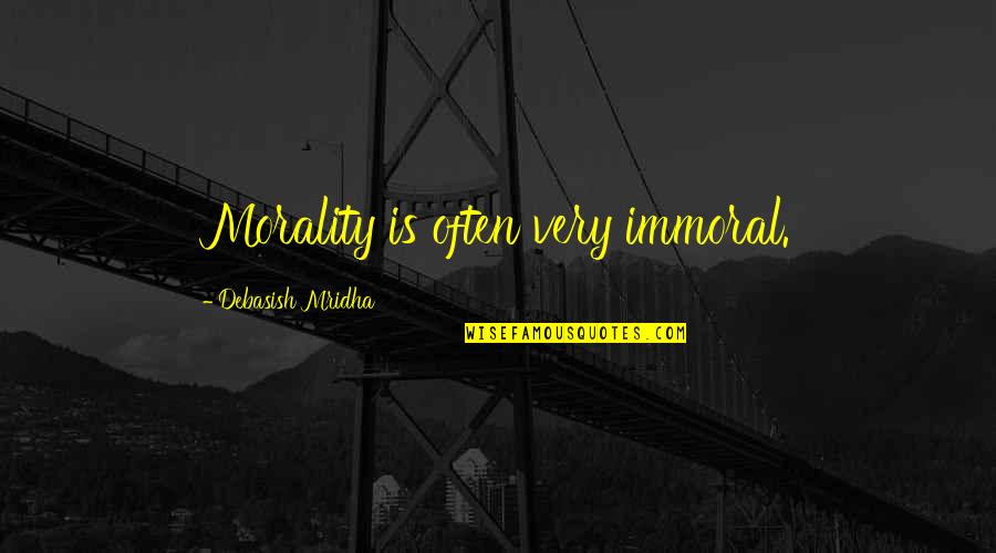 Nimely Pan Quotes By Debasish Mridha: Morality is often very immoral. Nimely Pan Quotes By Debasish Mridha: Morality is often very immoral.