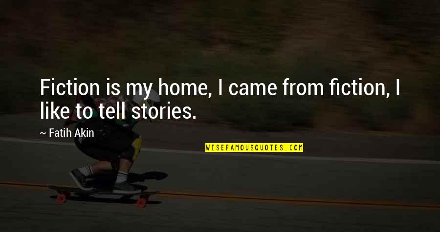 Nimeni Altu Quotes By Fatih Akin: Fiction is my home, I came from fiction,