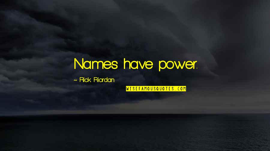 Nimeni Altu Quotes By Rick Riordan: Names have power. Nimeni Altu Quotes By Rick Riordan: Names have power.
