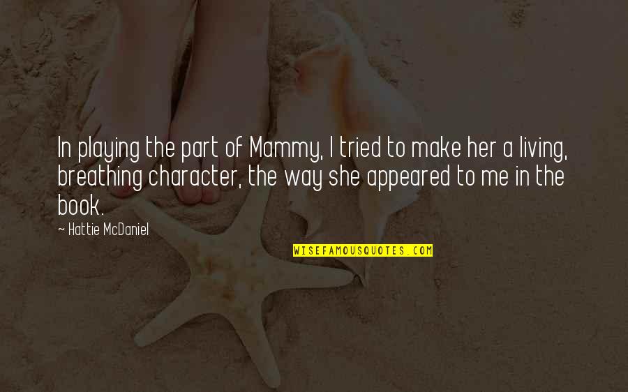 Nimesh Mitra Quotes By Hattie McDaniel: In playing the part of Mammy, I tried Nimesh Mitra Quotes By Hattie McDaniel: In playing the part of Mammy, I tried