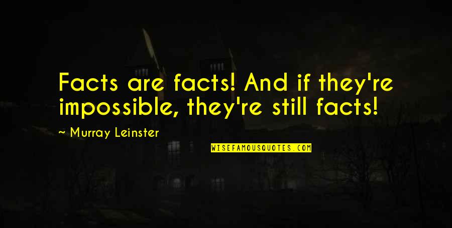 Nimesha Quotes By Murray Leinster: Facts are facts! And if they're impossible, they're Nimesha Quotes By Murray Leinster: Facts are facts! And if they're impossible, they're