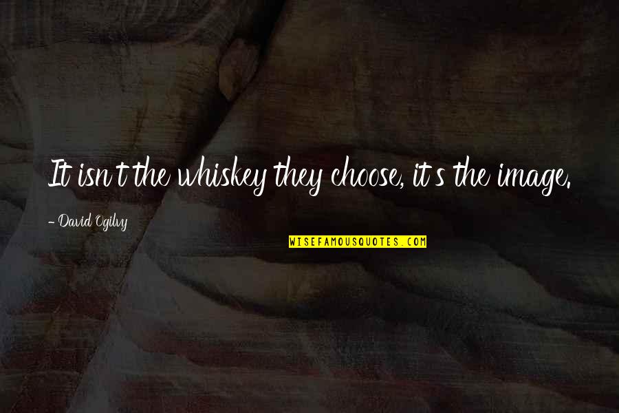 Nimicks Quotes By David Ogilvy: It isn't the whiskey they choose, it's the