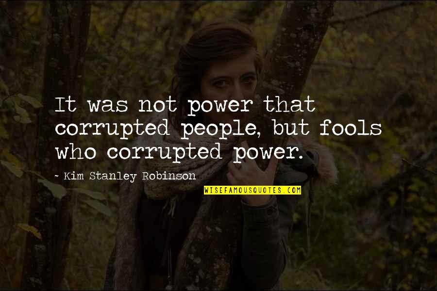 Nimicks Quotes By Kim Stanley Robinson: It was not power that corrupted people, but