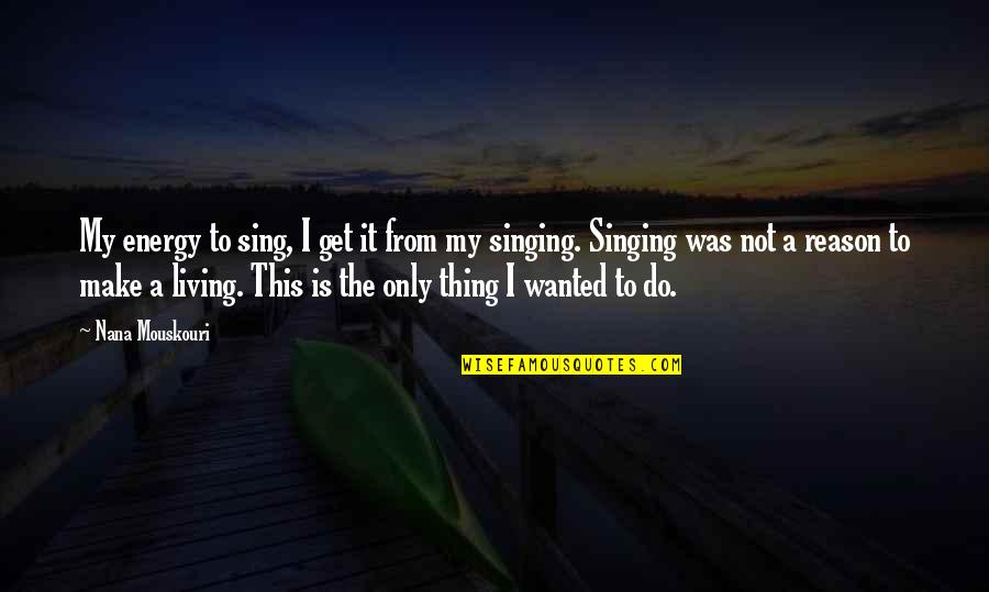 Nimiedades Sinonimos Quotes By Nana Mouskouri: My energy to sing, I get it from
