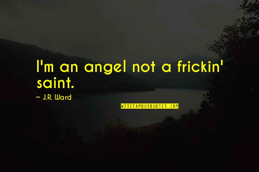 Nimiety Crossword Quotes By J.R. Ward: I'm an angel not a frickin' saint. Nimiety Crossword Quotes By J.R. Ward: I'm an angel not a frickin' saint.