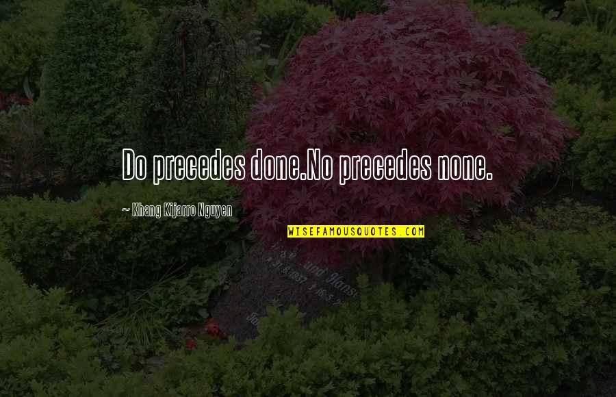 Nimiety Quotes By Khang Kijarro Nguyen: Do precedes done.No precedes none.