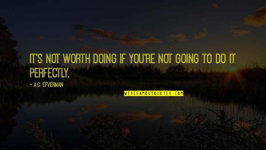 Nimir Abdel Aziz Quotes By A.C. Efverman: It's not worth doing if you're not going Nimir Abdel Aziz Quotes By A.C. Efverman: It's not worth doing if you're not going