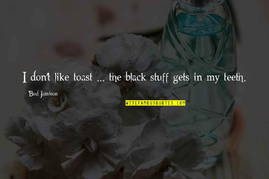 Nimiral Quotes By Bud Jamison: I don't like toast ... the black stuff