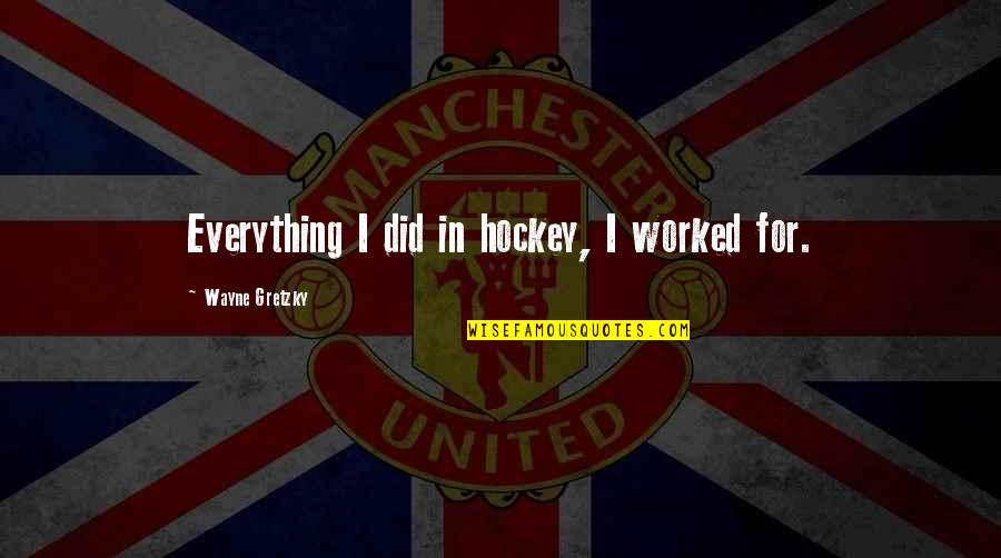 Nimisha Vakharia Quotes By Wayne Gretzky: Everything I did in hockey, I worked for. Nimisha Vakharia Quotes By Wayne Gretzky: Everything I did in hockey, I worked for.