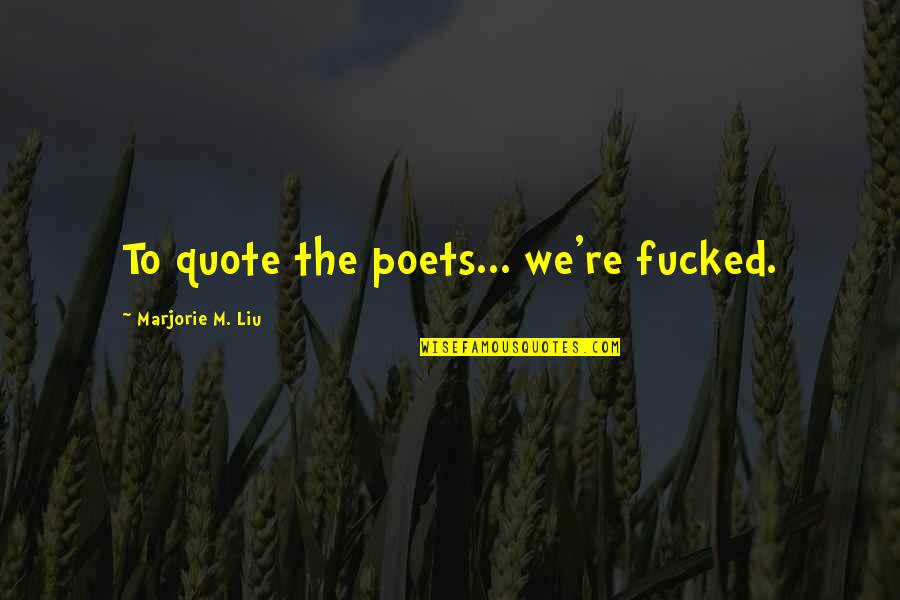 Nimit Quotes By Marjorie M. Liu: To quote the poets... we're fucked.