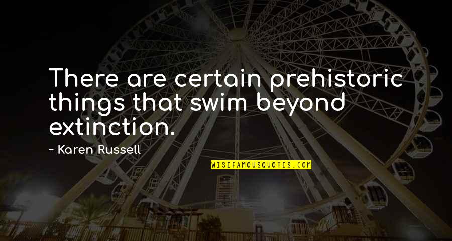 Nimitz Quotes By Karen Russell: There are certain prehistoric things that swim beyond