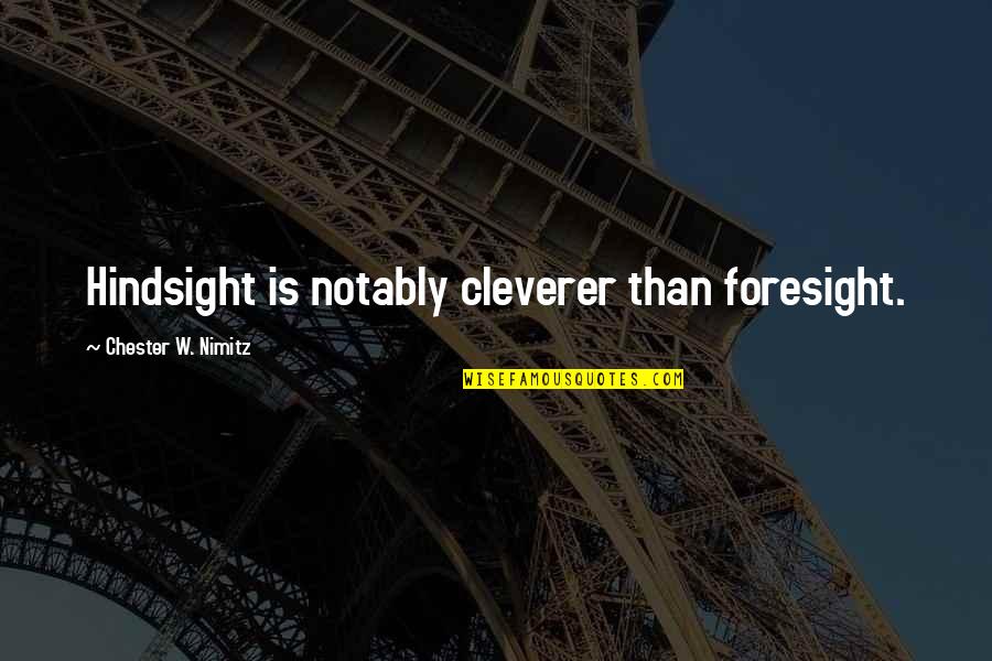 Nimitz's Quotes By Chester W. Nimitz: Hindsight is notably cleverer than foresight. Nimitz's Quotes By Chester W. Nimitz: Hindsight is notably cleverer than foresight.