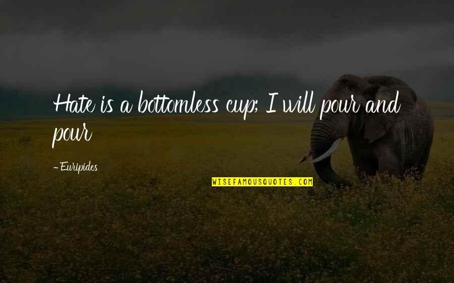 Nimmer Fencing Quotes By Euripides: Hate is a bottomless cup; I will pour Nimmer Fencing Quotes By Euripides: Hate is a bottomless cup; I will pour