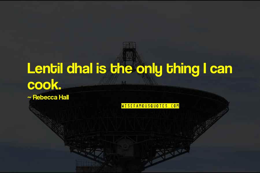 Nimmer Turf Quotes By Rebecca Hall: Lentil dhal is the only thing I can Nimmer Turf Quotes By Rebecca Hall: Lentil dhal is the only thing I can