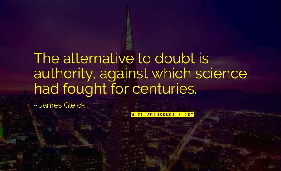 Nimnode Quotes By James Gleick: The alternative to doubt is authority, against which