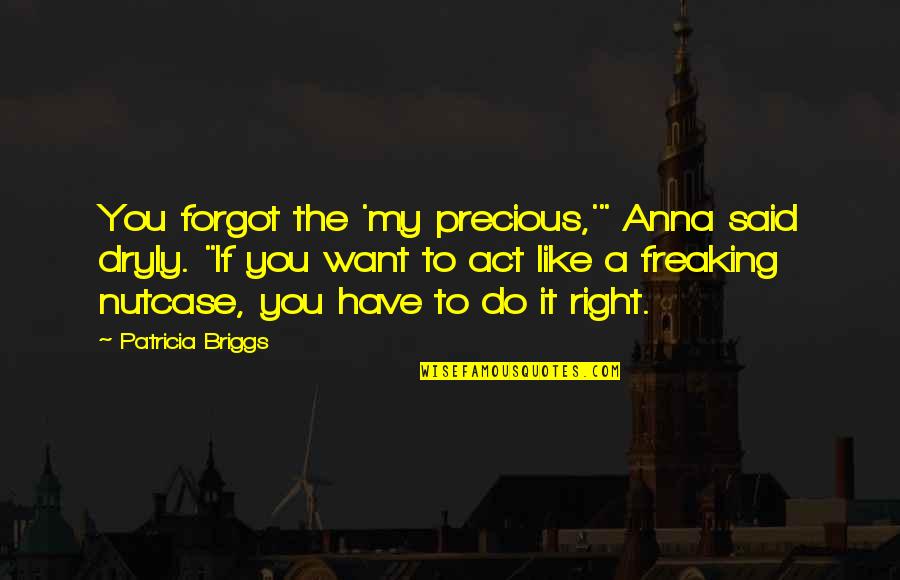 Nimpty Quotes By Patricia Briggs: You forgot the 'my precious,'" Anna said dryly.