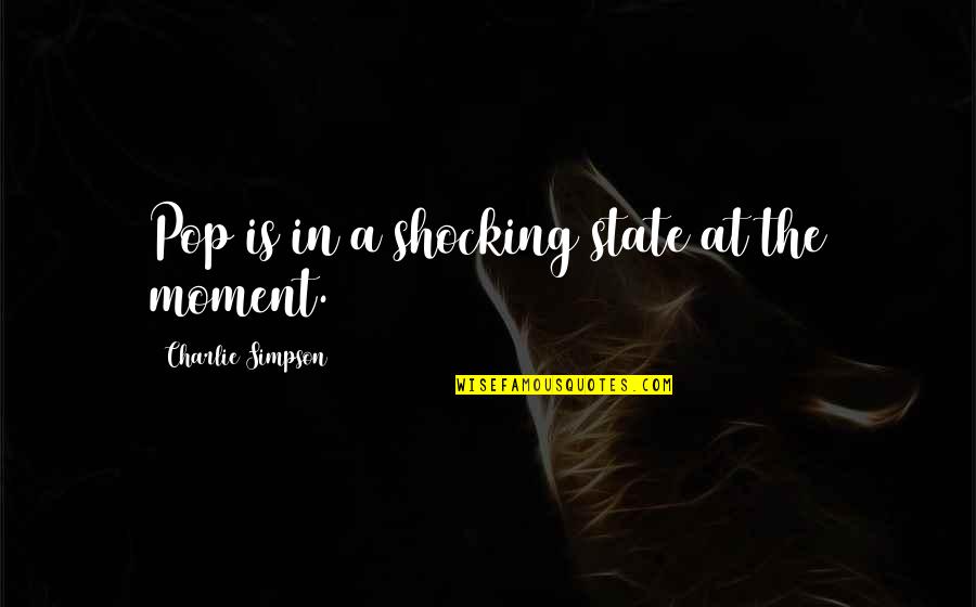 Nimrah Bakhsh Quotes By Charlie Simpson: Pop is in a shocking state at the Nimrah Bakhsh Quotes By Charlie Simpson: Pop is in a shocking state at the