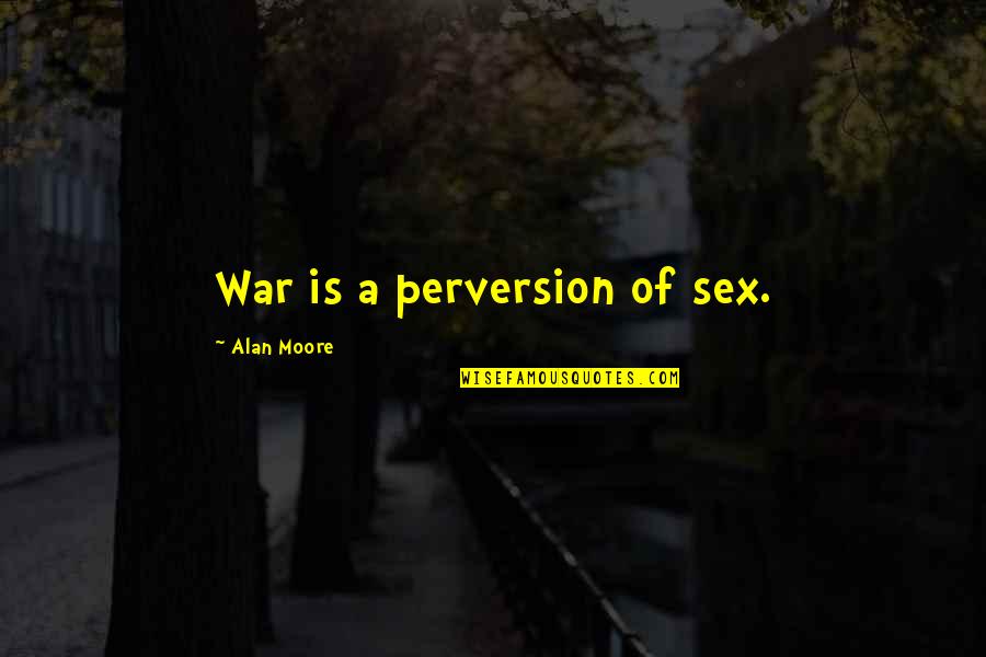 Nimrat Quotes By Alan Moore: War is a perversion of sex.