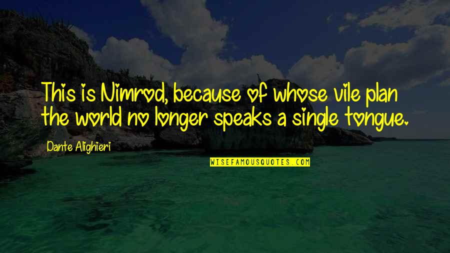 Nimrod Quotes By Dante Alighieri: This is Nimrod, because of whose vile plan