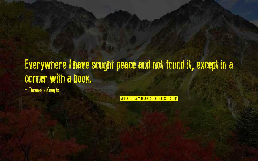 Nim's Quotes By Thomas A Kempis: Everywhere I have sought peace and not found