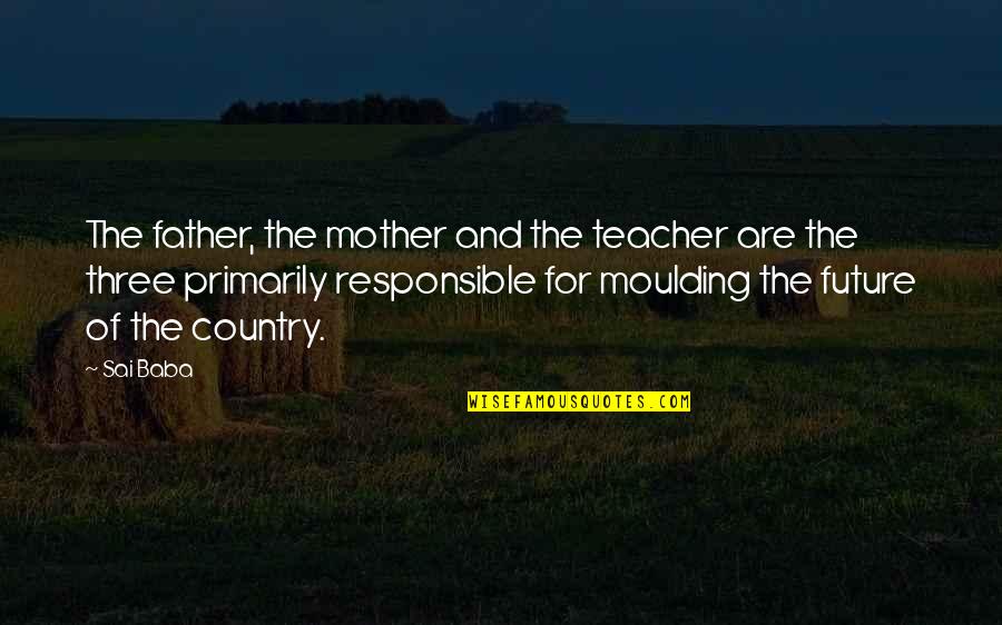 Nimsgern Steel Quotes By Sai Baba: The father, the mother and the teacher are Nimsgern Steel Quotes By Sai Baba: The father, the mother and the teacher are