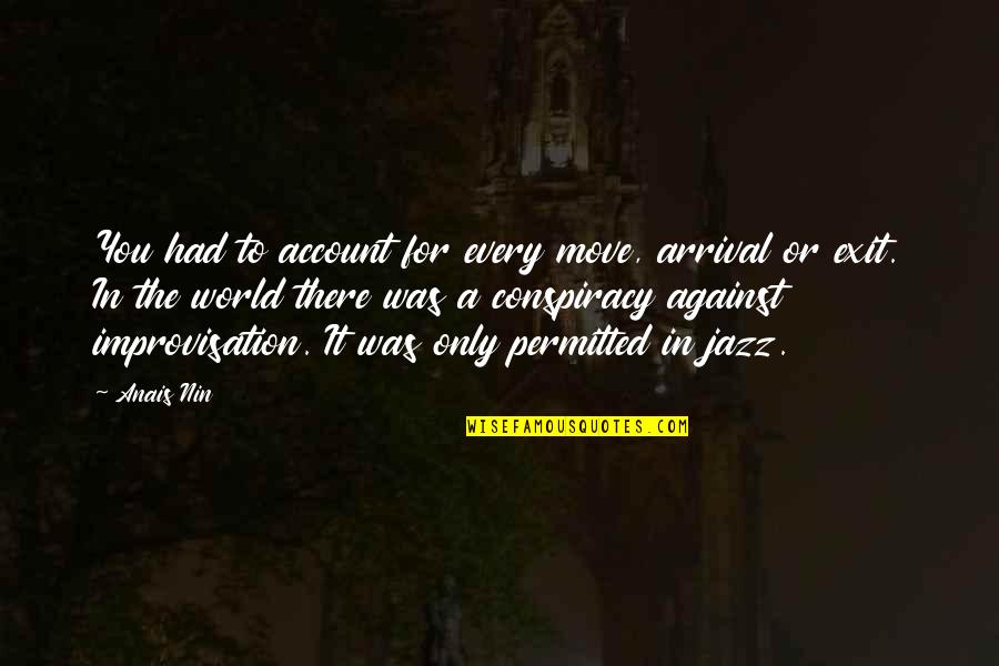 Nin Quotes By Anais Nin: You had to account for every move, arrival