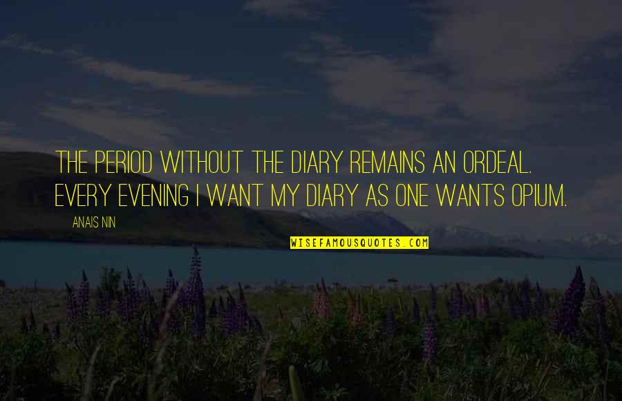 Nin Quotes By Anais Nin: The period without the diary remains an ordeal.