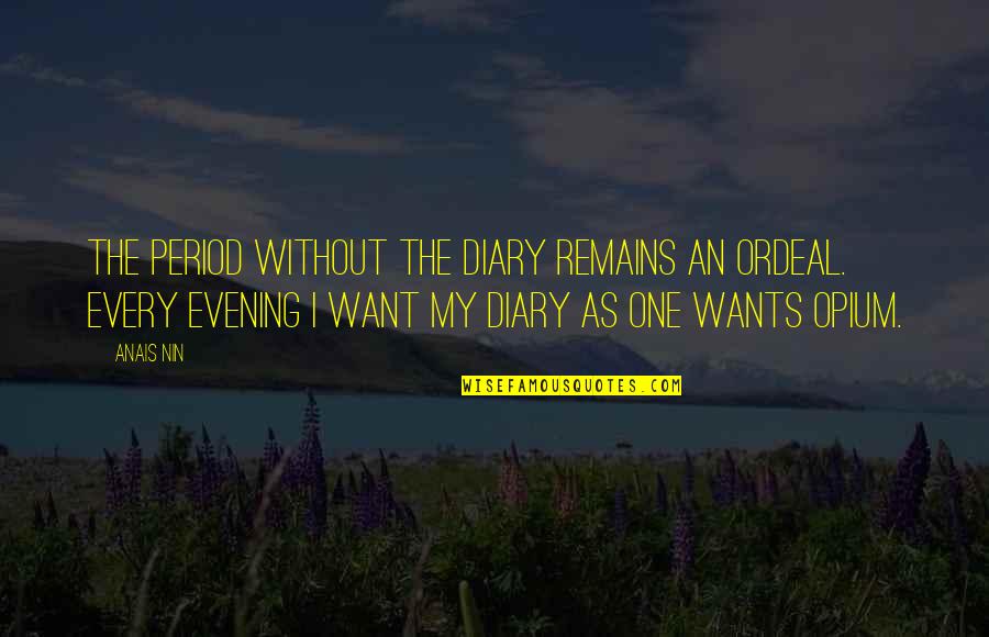 Nin Quotes By Anais Nin: The period without the diary remains an ordeal. Nin Quotes By Anais Nin: The period without the diary remains an ordeal.