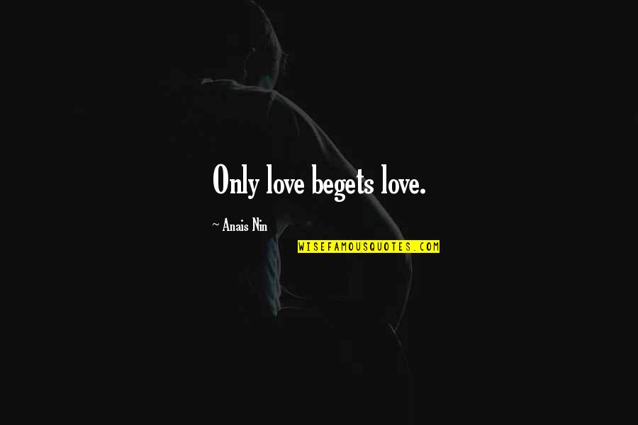 Nin Quotes By Anais Nin: Only love begets love. Nin Quotes By Anais Nin: Only love begets love.