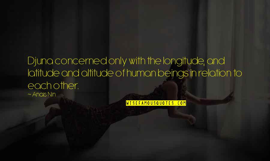 Nin Quotes By Anais Nin: Djuna concerned only with the longitude, and latitude