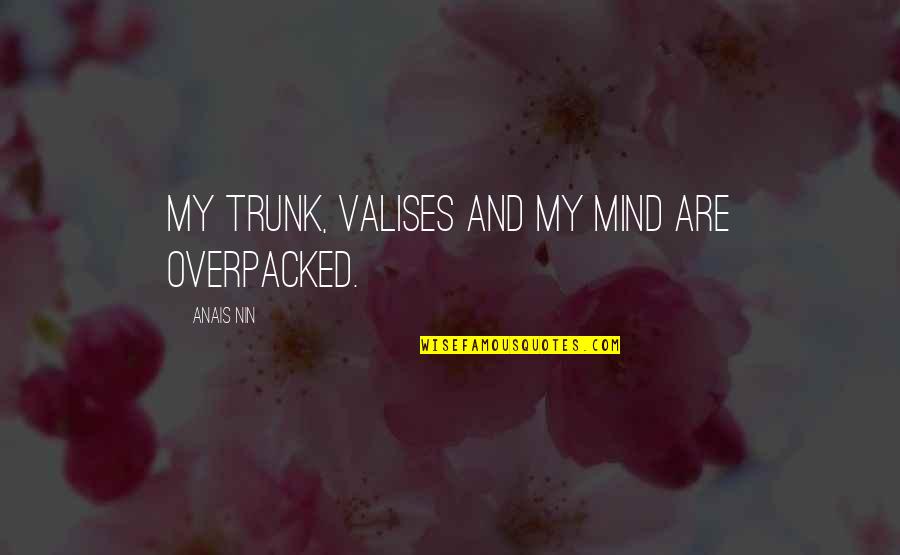 Nin Quotes By Anais Nin: My trunk, valises and my mind are overpacked.