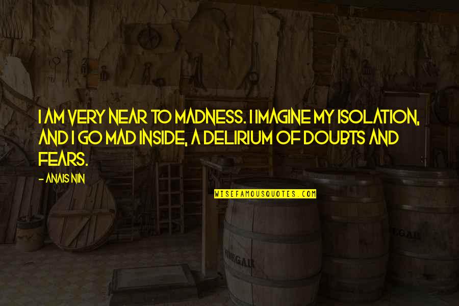 Nin Quotes By Anais Nin: I am very near to madness. I imagine