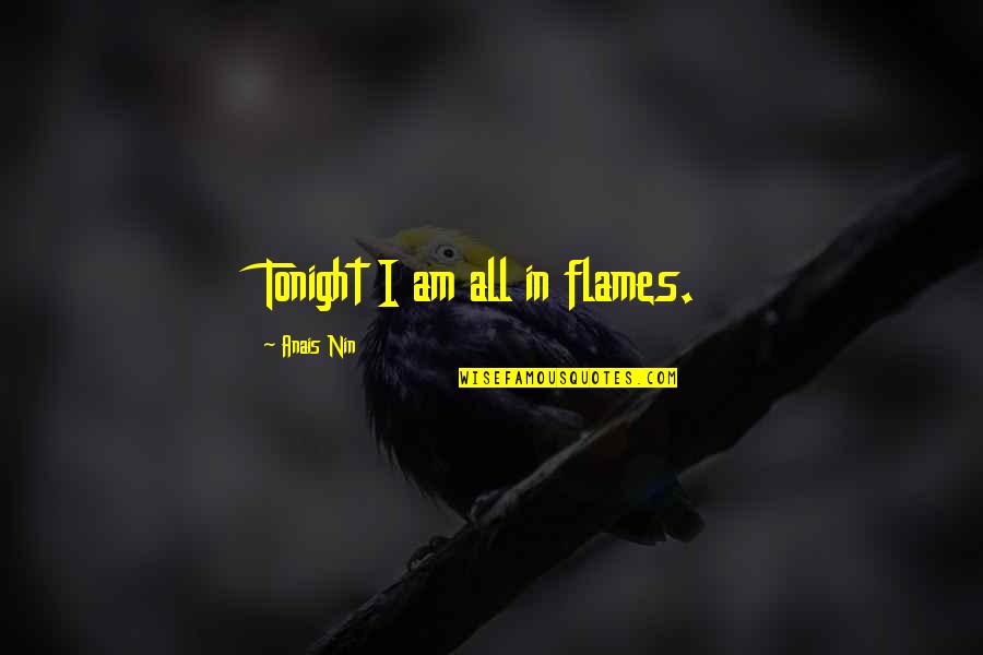 Nin Quotes By Anais Nin: Tonight I am all in flames.